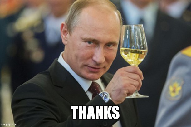 Putin Cheers | THANKS | image tagged in putin cheers | made w/ Imgflip meme maker