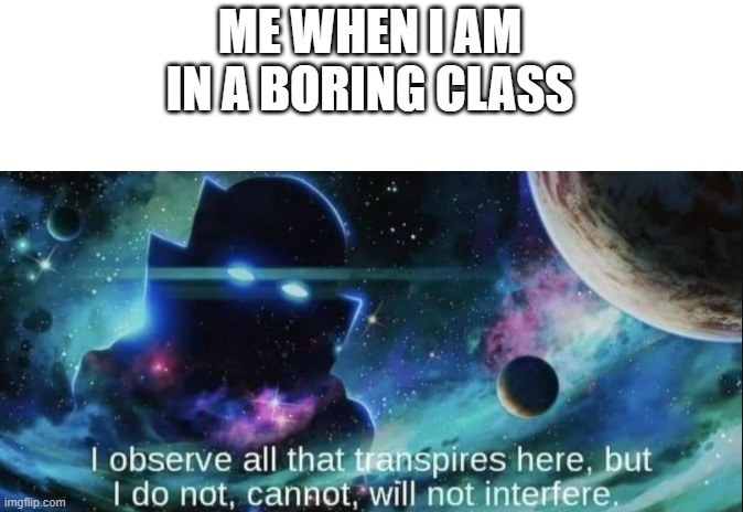 boring !!!!!!!!!!!!!! |  ME WHEN I AM IN A BORING CLASS | image tagged in the watcher | made w/ Imgflip meme maker
