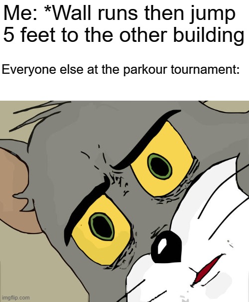 *Defies gravity | Me: *Wall runs then jump 5 feet to the other building; Everyone else at the parkour tournament: | image tagged in memes,unsettled tom | made w/ Imgflip meme maker
