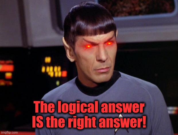 mr spock | The logical answer IS the right answer! | image tagged in mr spock | made w/ Imgflip meme maker