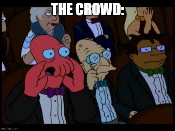 You Should Feel Bad Zoidberg Meme | THE CROWD: | image tagged in memes,you should feel bad zoidberg | made w/ Imgflip meme maker