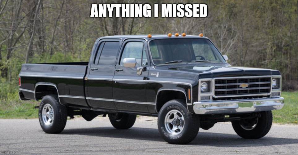 chevy squarebody | ANYTHING I MISSED | image tagged in chevy squarebody | made w/ Imgflip meme maker