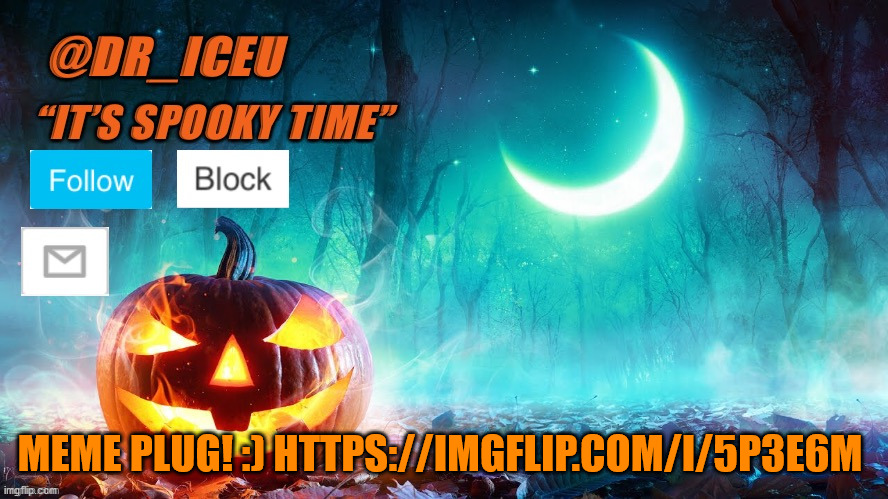 https://imgflip.com/i/5p3e6m :0 | MEME PLUG! :) HTTPS://IMGFLIP.COM/I/5P3E6M | image tagged in dr_iceu spooky month template | made w/ Imgflip meme maker