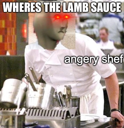 Angery Shef | WHERES THE LAMB SAUCE | image tagged in angery shef | made w/ Imgflip meme maker