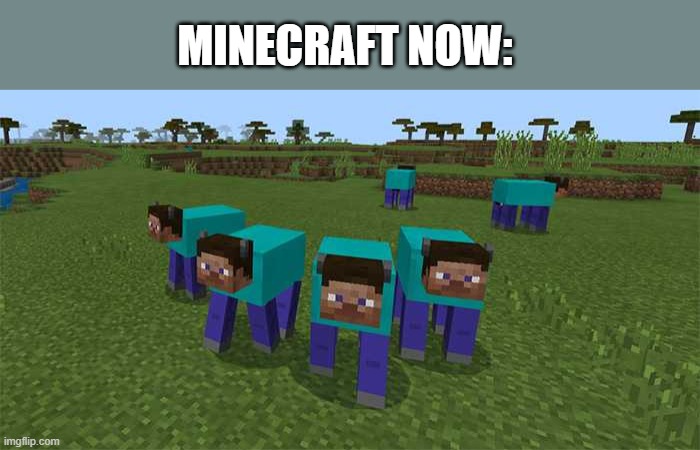 me and the boys | MINECRAFT NOW: | image tagged in me and the boys | made w/ Imgflip meme maker