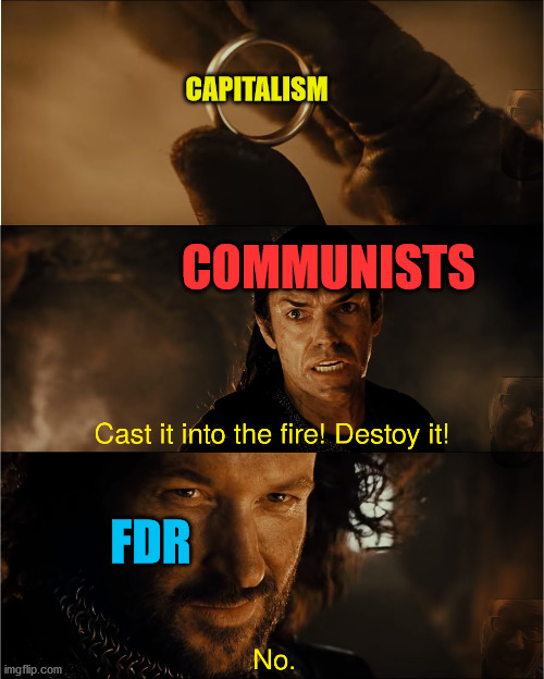 And that's how we got FDR's New Deal | CAPITALISM; COMMUNISTS; FDR | image tagged in cast it into the fire,franklin d roosevelt,historical meme,history,capitalism,communism | made w/ Imgflip meme maker