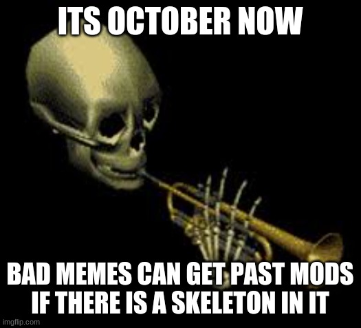 Doot | ITS OCTOBER NOW; BAD MEMES CAN GET PAST MODS IF THERE IS A SKELETON IN IT | image tagged in doot | made w/ Imgflip meme maker