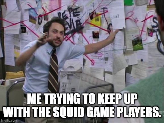 Squid Game | ME TRYING TO KEEP UP WITH THE SQUID GAME PLAYERS. | image tagged in charlie day | made w/ Imgflip meme maker