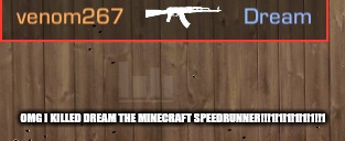 OMG I KILLED DREAM THE MINECRAFT SPEEDRUNNER!!!1!1!1!1!1!1!!1 | made w/ Imgflip meme maker
