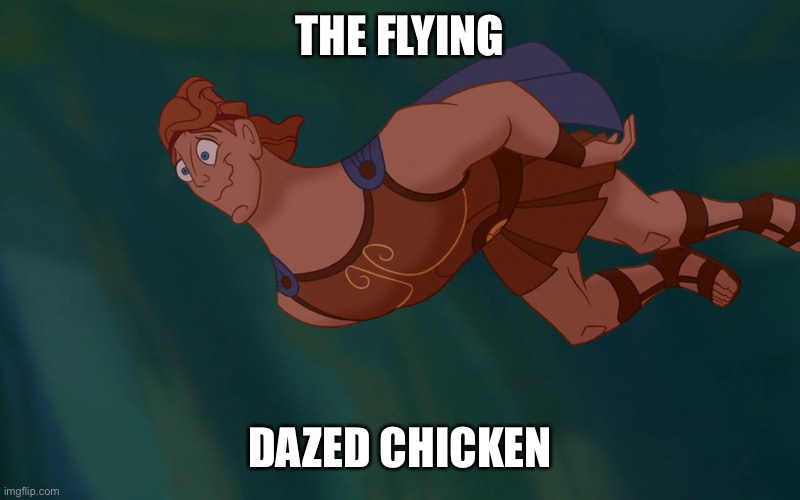 There he goes | THE FLYING; DAZED CHICKEN | image tagged in hercules | made w/ Imgflip meme maker