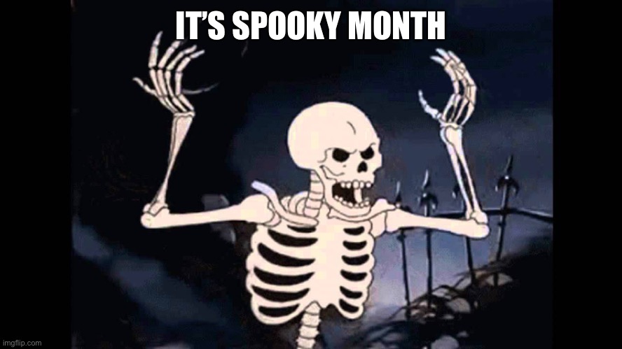 Let’s spam it in the comments y’all |  IT’S SPOOKY MONTH | image tagged in spooky skeleton | made w/ Imgflip meme maker