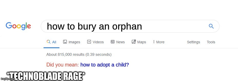 Did you mean? | how to bury an orphan; how to adopt a child? *TECHNOBLADE RAGE* | image tagged in did you mean | made w/ Imgflip meme maker