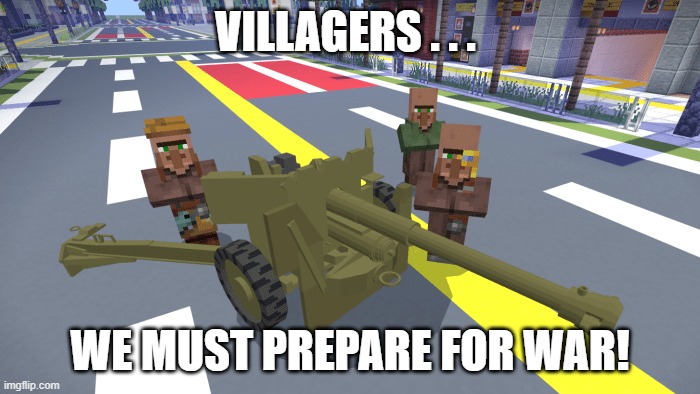 Artillery Villagers |  VILLAGERS . . . WE MUST PREPARE FOR WAR! | image tagged in villager,war,artillery,villagers | made w/ Imgflip meme maker