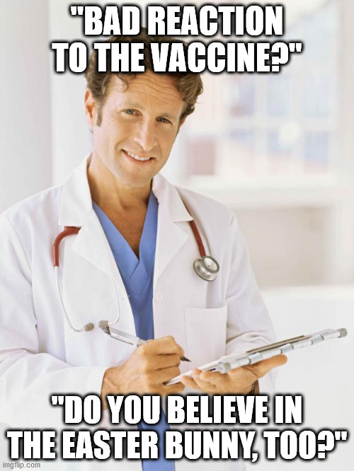 Just submit and do not question. | "BAD REACTION TO THE VACCINE?"; "DO YOU BELIEVE IN THE EASTER BUNNY, TOO?" | image tagged in doctor,vaccine,vaccines,covid | made w/ Imgflip meme maker