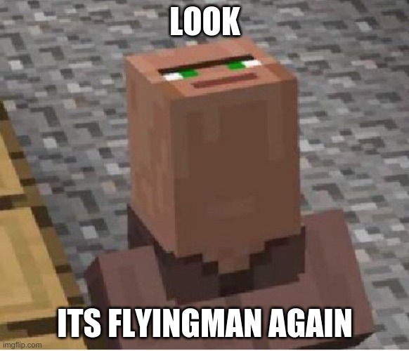 No Context | LOOK; ITS FLYINGMAN AGAIN | image tagged in minecraft villager looking up | made w/ Imgflip meme maker