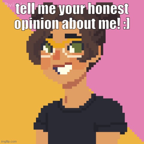 Pixel Me! :p | tell me your honest opinion about me! :] | image tagged in pixel me p | made w/ Imgflip meme maker