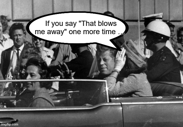 If you say "That blows me away" one more time … | made w/ Imgflip meme maker