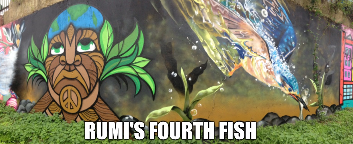 Never came out |  RUMI'S FOURTH FISH | image tagged in england,street art,fish,bird,odin,poetry | made w/ Imgflip meme maker