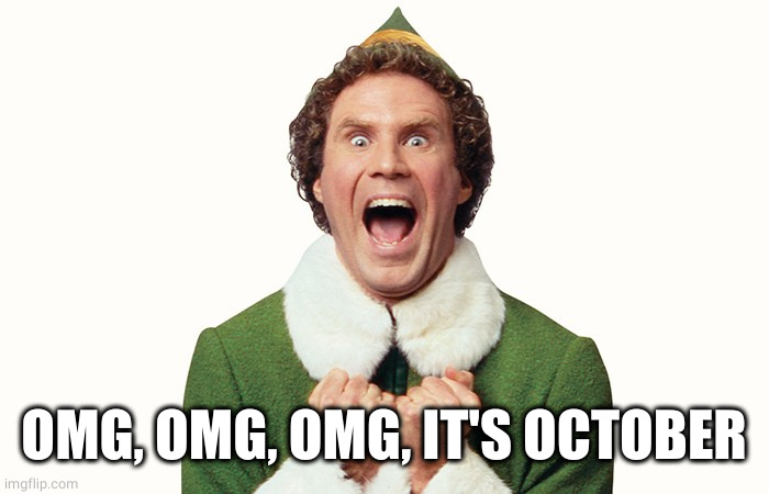 Buddy the elf excited | OMG, OMG, OMG, IT'S OCTOBER | image tagged in buddy the elf excited | made w/ Imgflip meme maker