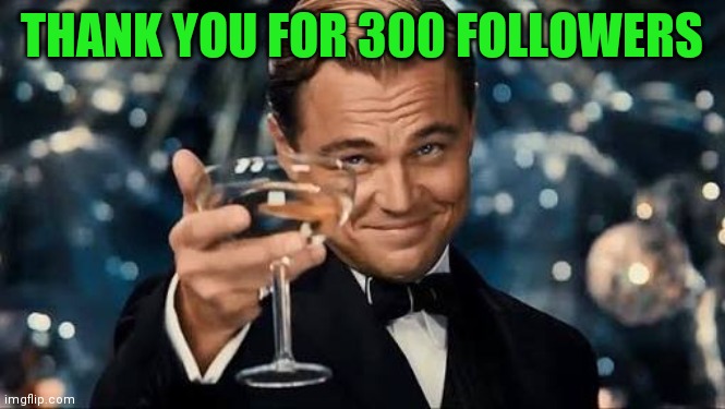 Thank you :) |  THANK YOU FOR 300 FOLLOWERS | image tagged in congratulations man | made w/ Imgflip meme maker