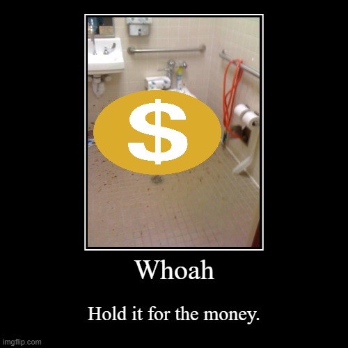 No poo for cash ;( | image tagged in funny,demotivationals | made w/ Imgflip demotivational maker