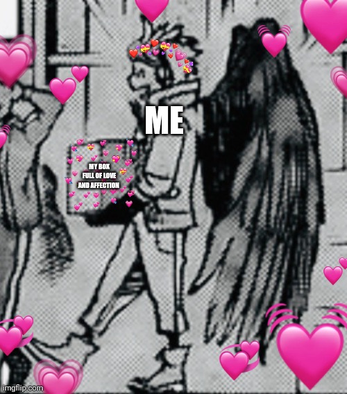 *yeets* | ME; MY BOX FULL OF LOVE AND AFFECTION | made w/ Imgflip meme maker