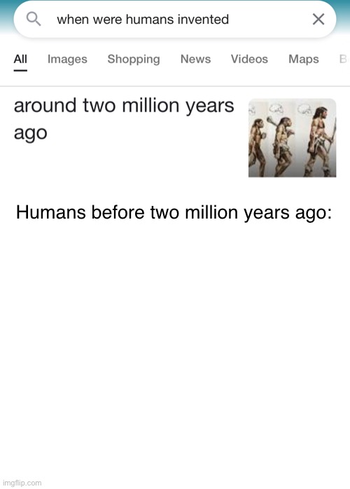 Humans before two million years ago |  Humans before two million years ago: | image tagged in humans,before | made w/ Imgflip meme maker
