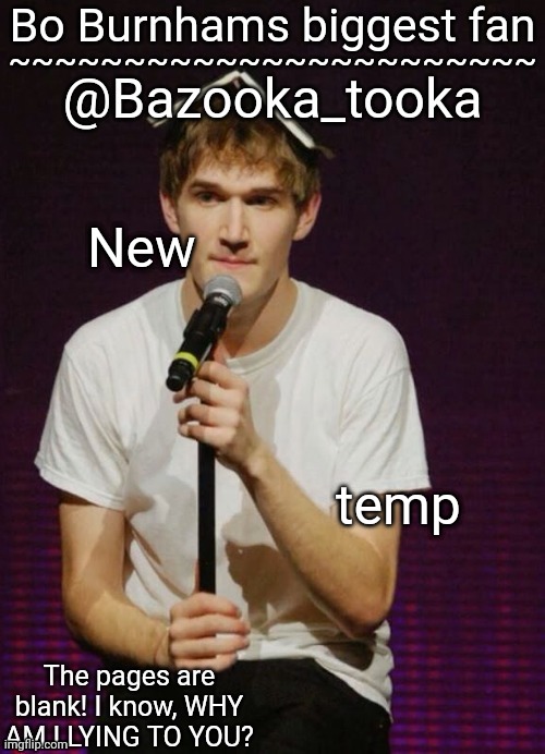 Bazookas Bo Burnham temp | New; temp | image tagged in bazookas bo burnham temp | made w/ Imgflip meme maker