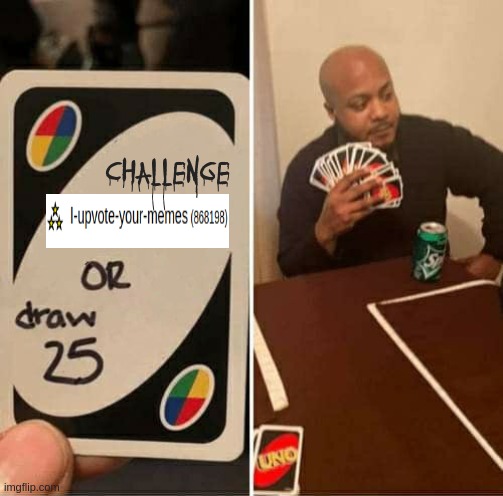 challenge | image tagged in memes,uno draw 25 cards | made w/ Imgflip meme maker