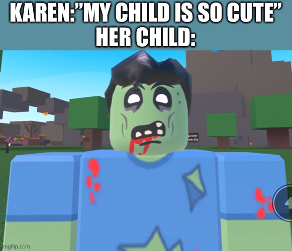 New template | KAREN:”MY CHILD IS SO CUTE”
HER CHILD: | image tagged in ugly zombies,stupid people,cursed memes,cursed image,cursed roblox image | made w/ Imgflip meme maker