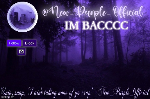 Purple's Announcement | IM BACCCC | image tagged in purple's announcement | made w/ Imgflip meme maker