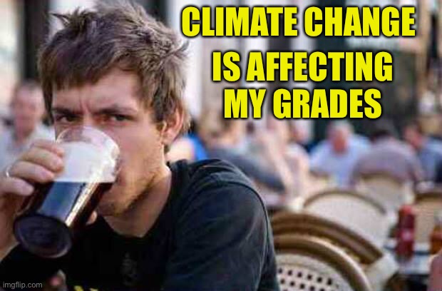 Typowy Student | CLIMATE CHANGE; IS AFFECTING MY GRADES | image tagged in typowy student | made w/ Imgflip meme maker
