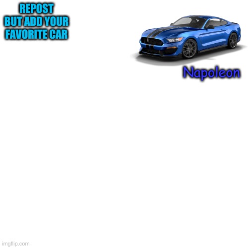 Blank Transparent Square | REPOST BUT ADD YOUR FAVORITE CAR; Napoleon | image tagged in blank transparent square | made w/ Imgflip meme maker