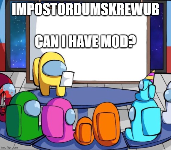 Can iii | IMPOSTORDUMSKREWUB; CAN I HAVE MOD? | image tagged in among us presentation | made w/ Imgflip meme maker