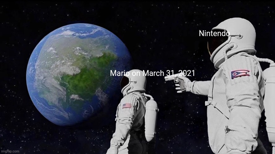 Mario dies on March 31st | Nintendo; Mario on March 31, 2021 | image tagged in memes,always has been | made w/ Imgflip meme maker