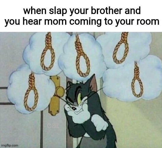 when slap your brother and you hear mom coming to your room | made w/ Imgflip meme maker