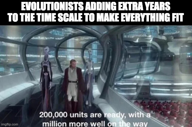 Evolutionists adding extra years to the time scale to make everything fit | EVOLUTIONISTS ADDING EXTRA YEARS TO THE TIME SCALE TO MAKE EVERYTHING FIT | image tagged in evolution,creation science,ob-wan,attack of the clones | made w/ Imgflip meme maker