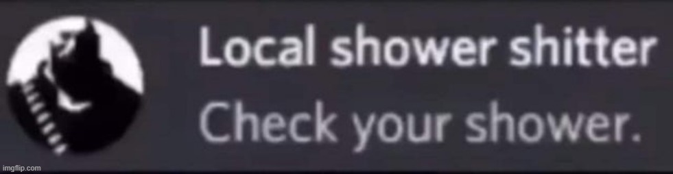 Check your shower. | made w/ Imgflip meme maker