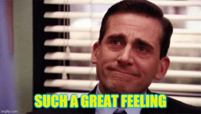 Happy Cry | SUCH A GREAT FEELING | image tagged in happy cry | made w/ Imgflip meme maker