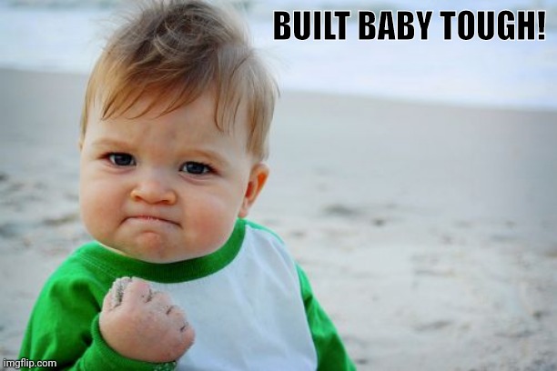 Success Kid Original Meme | BUILT BABY TOUGH! | image tagged in memes,success kid original | made w/ Imgflip meme maker
