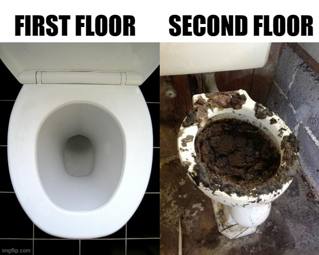 Every school in a nutshell | SECOND FLOOR; FIRST FLOOR | image tagged in toilet | made w/ Imgflip meme maker