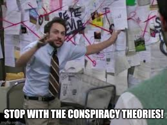 conspiracy theory | STOP WITH THE CONSPIRACY THEORIES! | image tagged in conspiracy theory | made w/ Imgflip meme maker