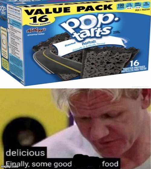 Yum, Asphalt flavor with Burnt Tire frosting | image tagged in gordon ramsay some good food | made w/ Imgflip meme maker