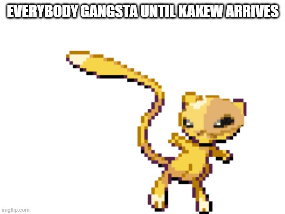 EVERYBODY GANGSTA UNTIL KAKEW ARRIVES | image tagged in memes,pokemon fusion,pokemon | made w/ Imgflip meme maker