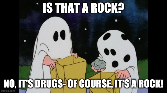 ✨Day 3 of Halloween memes✨ | IS THAT A ROCK? NO, IT'S DRUGS- OF COURSE, IT'S A ROCK! | image tagged in charlie brown halloween rock | made w/ Imgflip meme maker