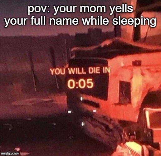 You Will Die In Three Seconds | pov: your mom yells your full name while sleeping | image tagged in you will die in three seconds | made w/ Imgflip meme maker