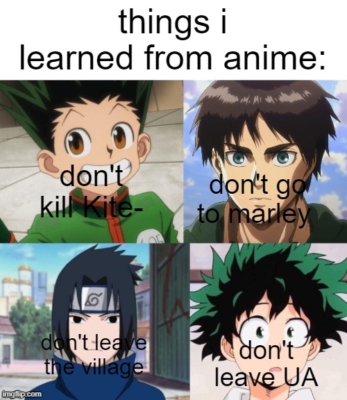 all fun and games till gon turns into a grown man w a crop top amiright | things i learned from anime:; don't kill Kite-; don't go to marley; don't leave the village; don't leave UA | made w/ Imgflip meme maker