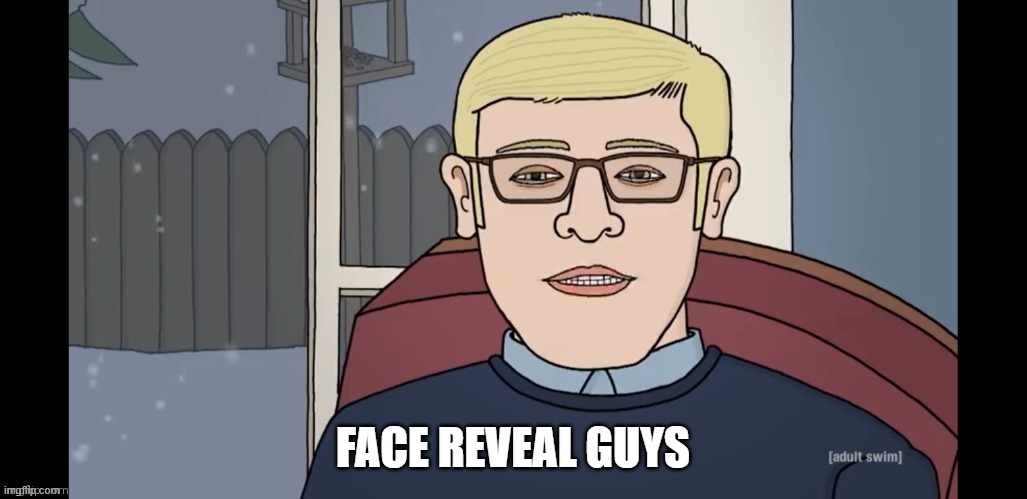 FACE REVEAL GUYS | made w/ Imgflip meme maker