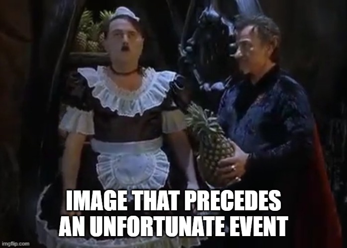 IMAGE THAT PRECEDES AN UNFORTUNATE EVENT | made w/ Imgflip meme maker