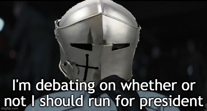 IDK if I'm active enough | I'm debating on whether or not I should run for president | image tagged in worried crusader | made w/ Imgflip meme maker